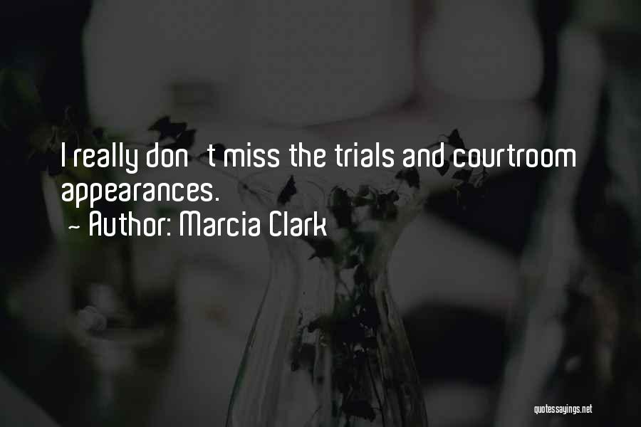 Marcia Clark Quotes: I Really Don't Miss The Trials And Courtroom Appearances.
