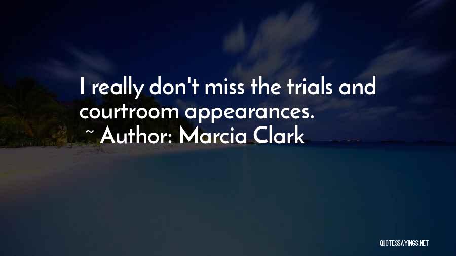 Marcia Clark Quotes: I Really Don't Miss The Trials And Courtroom Appearances.