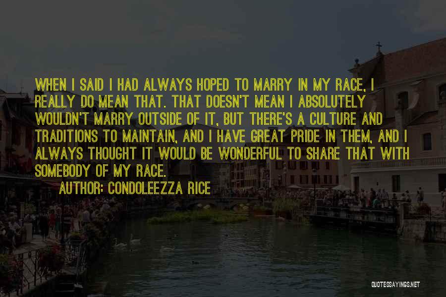 Condoleezza Rice Quotes: When I Said I Had Always Hoped To Marry In My Race, I Really Do Mean That. That Doesn't Mean