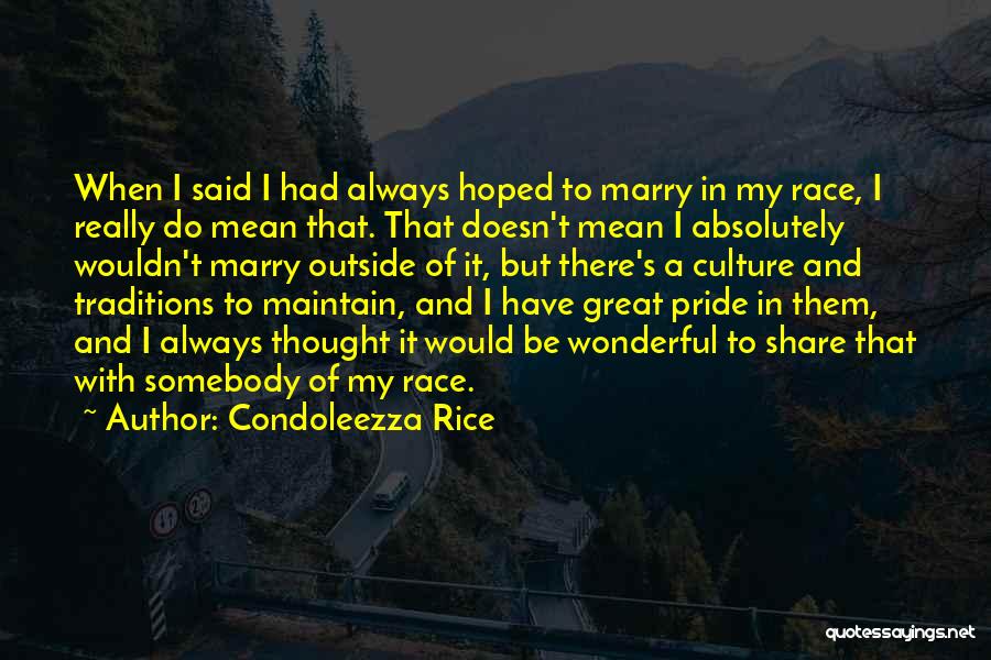 Condoleezza Rice Quotes: When I Said I Had Always Hoped To Marry In My Race, I Really Do Mean That. That Doesn't Mean