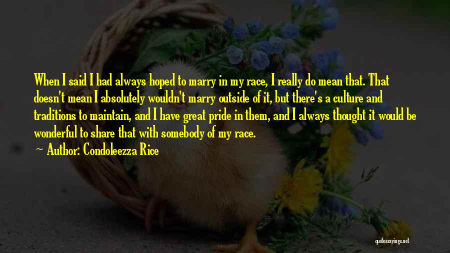 Condoleezza Rice Quotes: When I Said I Had Always Hoped To Marry In My Race, I Really Do Mean That. That Doesn't Mean
