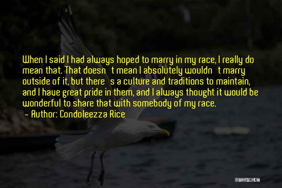 Condoleezza Rice Quotes: When I Said I Had Always Hoped To Marry In My Race, I Really Do Mean That. That Doesn't Mean