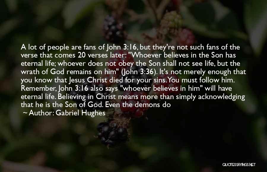 Gabriel Hughes Quotes: A Lot Of People Are Fans Of John 3:16, But They're Not Such Fans Of The Verse That Comes 20