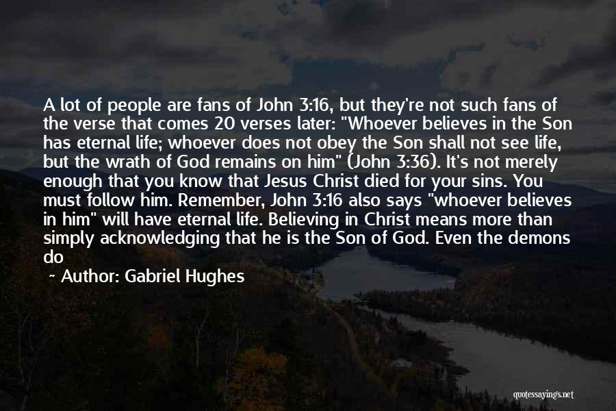 Gabriel Hughes Quotes: A Lot Of People Are Fans Of John 3:16, But They're Not Such Fans Of The Verse That Comes 20