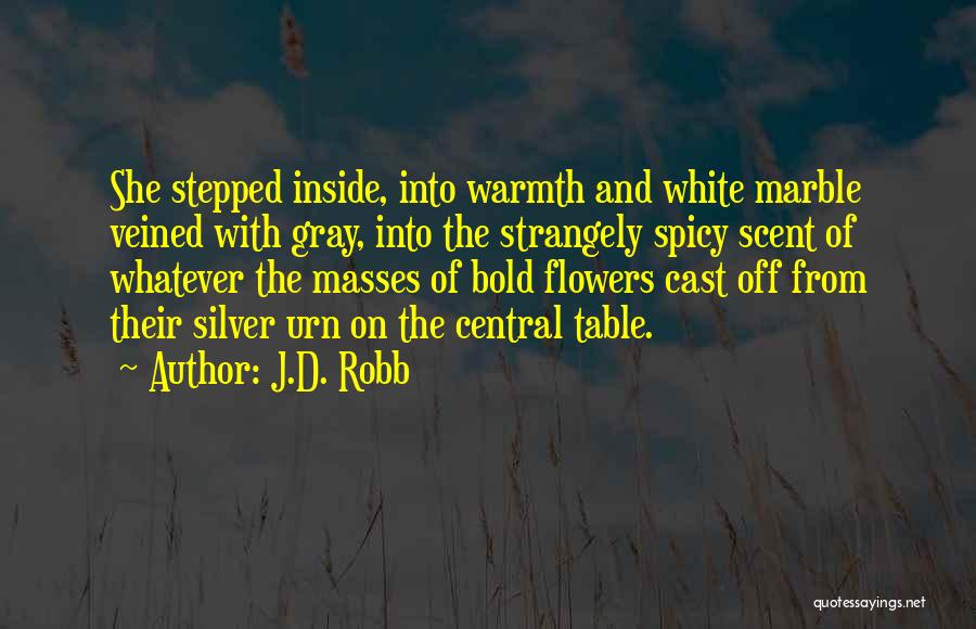 J.D. Robb Quotes: She Stepped Inside, Into Warmth And White Marble Veined With Gray, Into The Strangely Spicy Scent Of Whatever The Masses