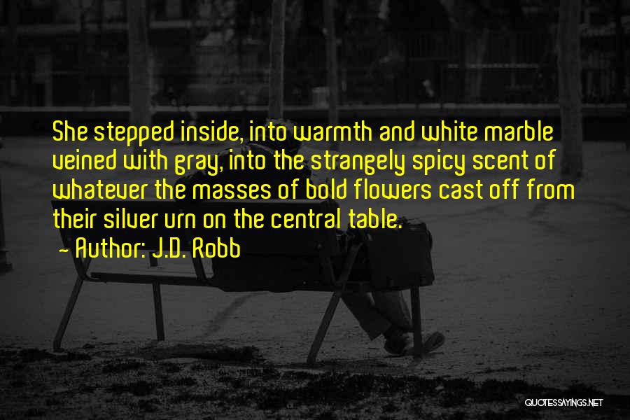 J.D. Robb Quotes: She Stepped Inside, Into Warmth And White Marble Veined With Gray, Into The Strangely Spicy Scent Of Whatever The Masses