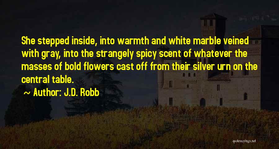 J.D. Robb Quotes: She Stepped Inside, Into Warmth And White Marble Veined With Gray, Into The Strangely Spicy Scent Of Whatever The Masses