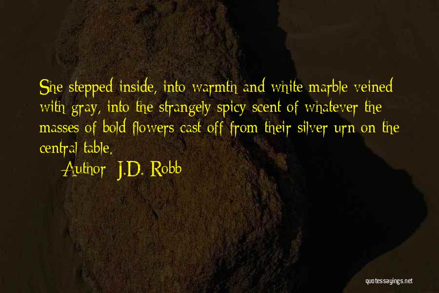 J.D. Robb Quotes: She Stepped Inside, Into Warmth And White Marble Veined With Gray, Into The Strangely Spicy Scent Of Whatever The Masses