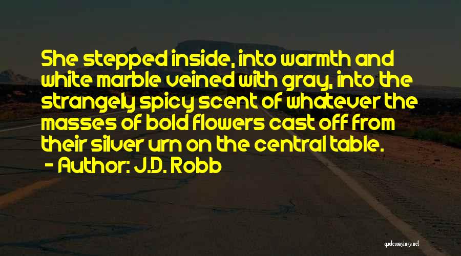 J.D. Robb Quotes: She Stepped Inside, Into Warmth And White Marble Veined With Gray, Into The Strangely Spicy Scent Of Whatever The Masses