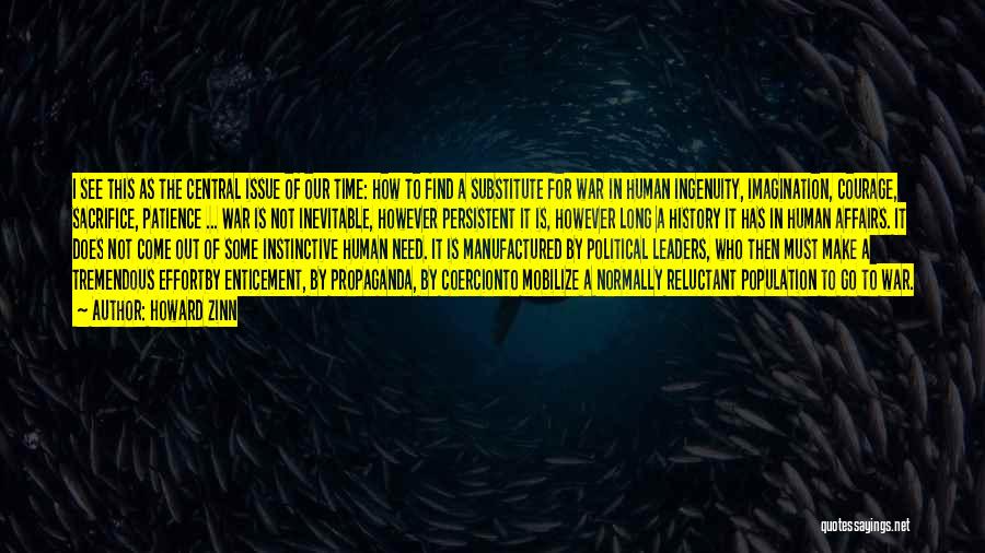 Howard Zinn Quotes: I See This As The Central Issue Of Our Time: How To Find A Substitute For War In Human Ingenuity,