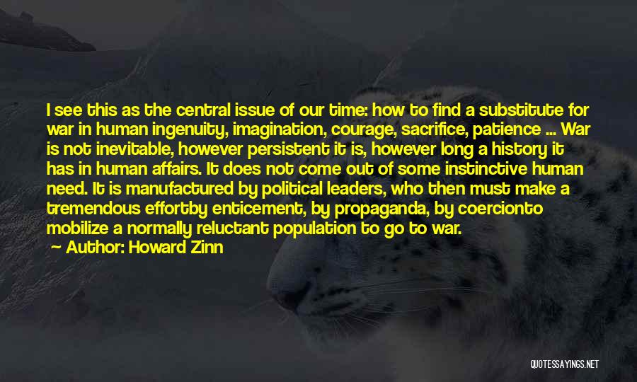 Howard Zinn Quotes: I See This As The Central Issue Of Our Time: How To Find A Substitute For War In Human Ingenuity,