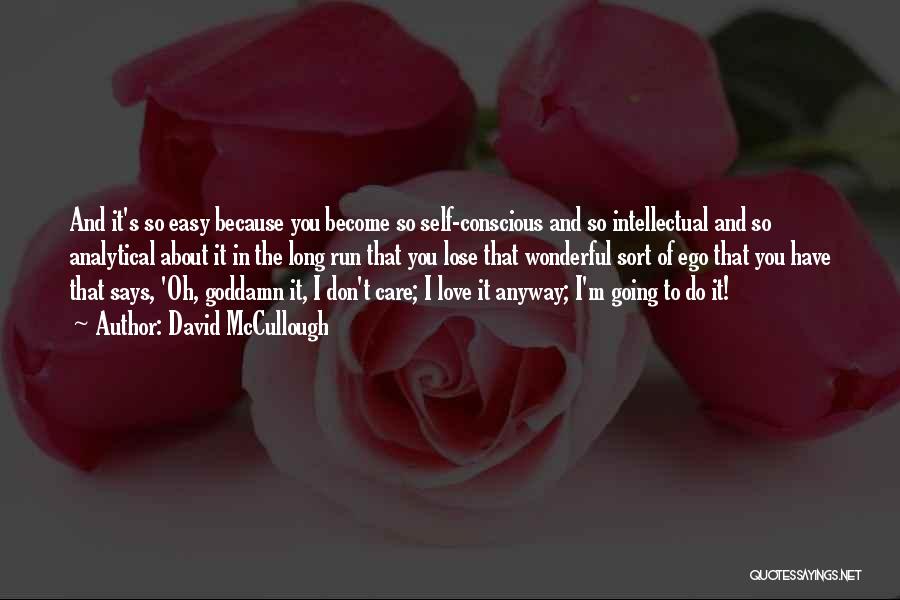 David McCullough Quotes: And It's So Easy Because You Become So Self-conscious And So Intellectual And So Analytical About It In The Long