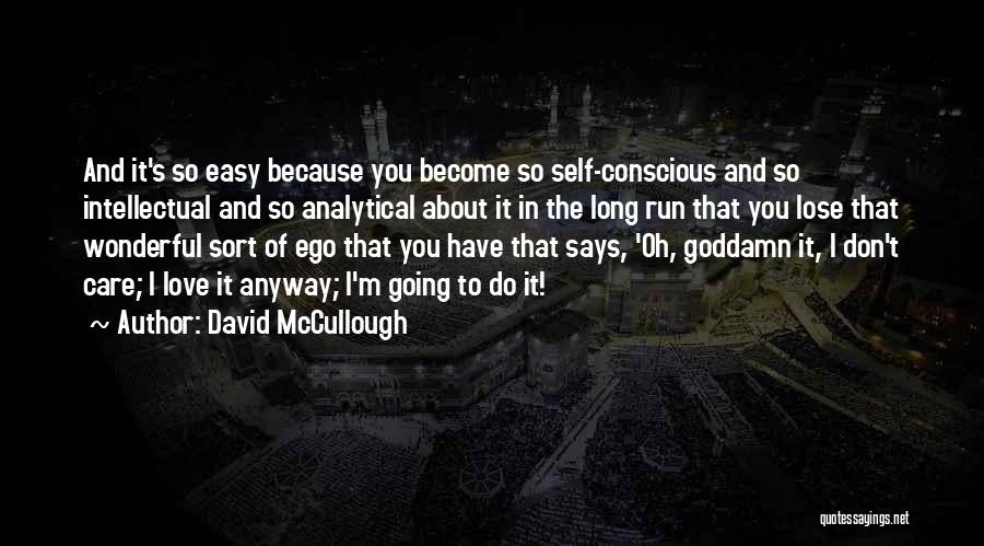 David McCullough Quotes: And It's So Easy Because You Become So Self-conscious And So Intellectual And So Analytical About It In The Long