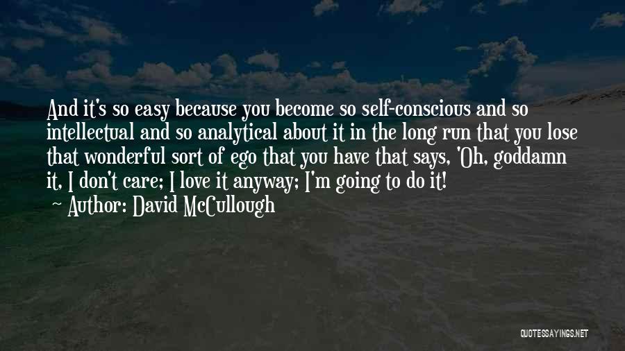 David McCullough Quotes: And It's So Easy Because You Become So Self-conscious And So Intellectual And So Analytical About It In The Long