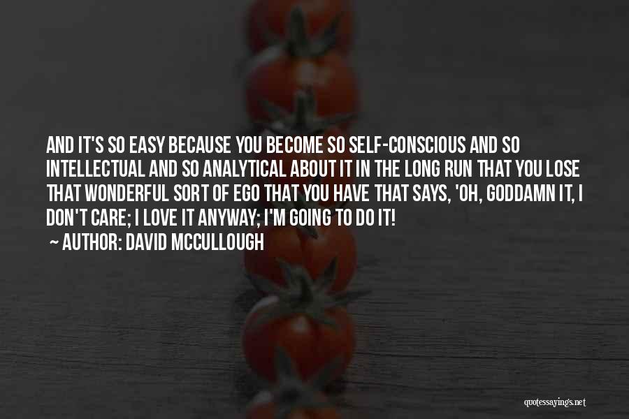 David McCullough Quotes: And It's So Easy Because You Become So Self-conscious And So Intellectual And So Analytical About It In The Long