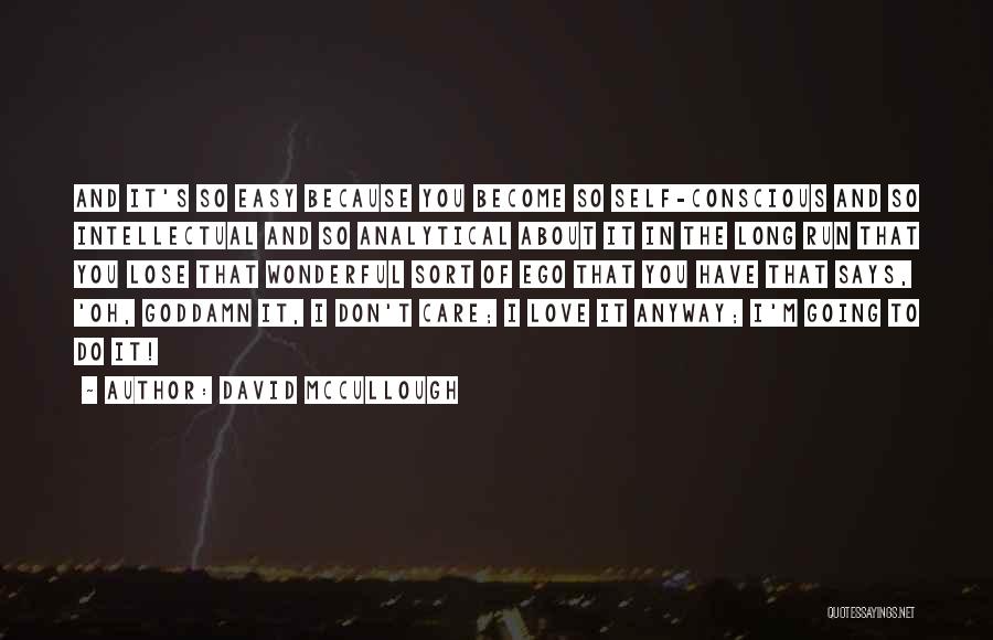 David McCullough Quotes: And It's So Easy Because You Become So Self-conscious And So Intellectual And So Analytical About It In The Long