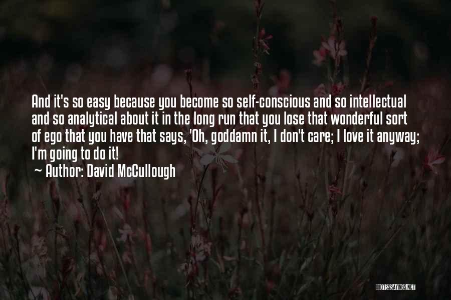 David McCullough Quotes: And It's So Easy Because You Become So Self-conscious And So Intellectual And So Analytical About It In The Long