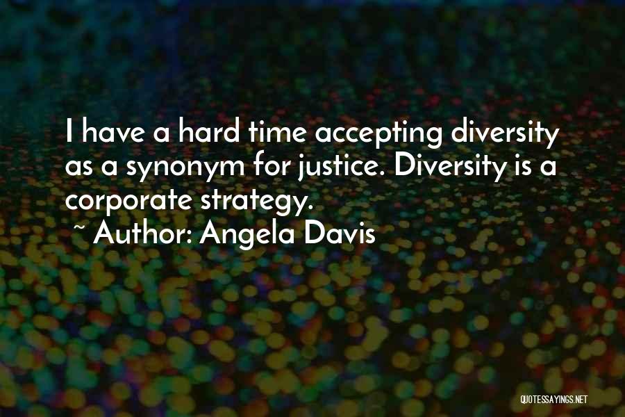 Angela Davis Quotes: I Have A Hard Time Accepting Diversity As A Synonym For Justice. Diversity Is A Corporate Strategy.