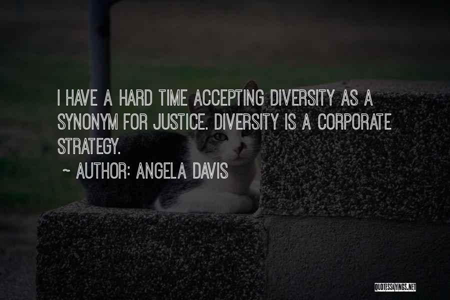 Angela Davis Quotes: I Have A Hard Time Accepting Diversity As A Synonym For Justice. Diversity Is A Corporate Strategy.