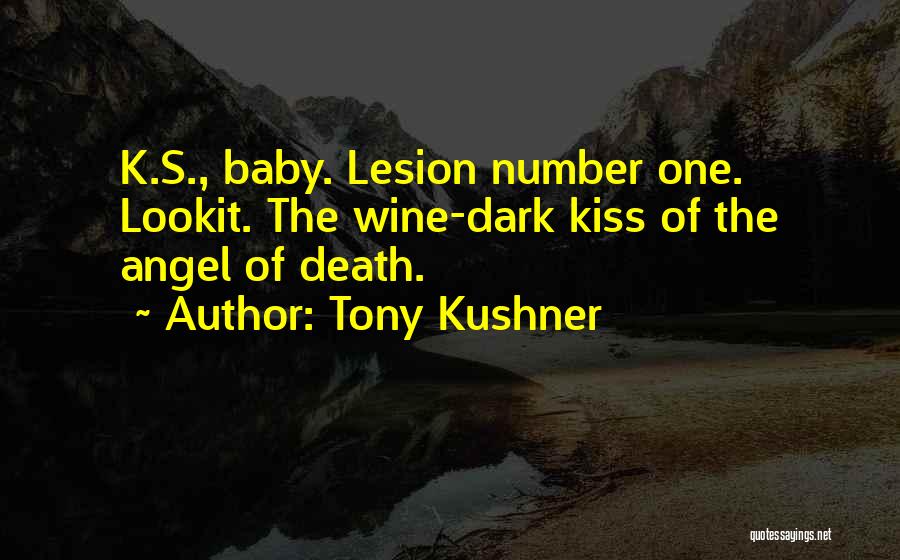 Tony Kushner Quotes: K.s., Baby. Lesion Number One. Lookit. The Wine-dark Kiss Of The Angel Of Death.