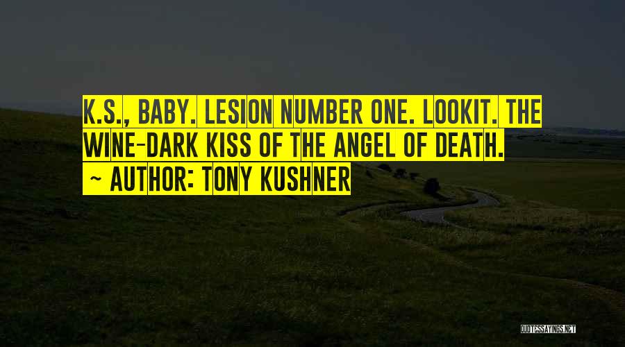 Tony Kushner Quotes: K.s., Baby. Lesion Number One. Lookit. The Wine-dark Kiss Of The Angel Of Death.