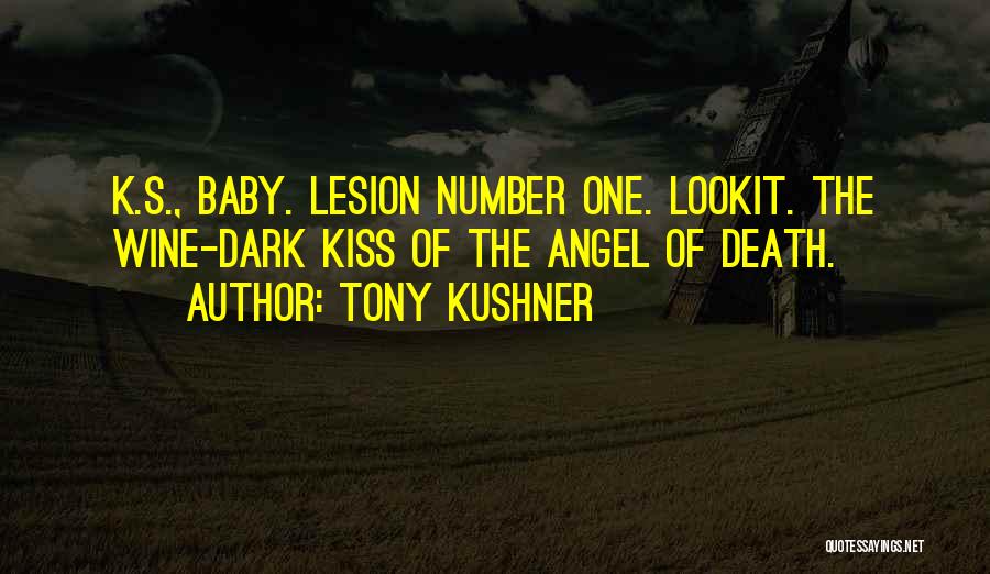 Tony Kushner Quotes: K.s., Baby. Lesion Number One. Lookit. The Wine-dark Kiss Of The Angel Of Death.