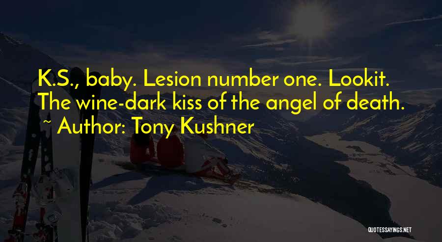 Tony Kushner Quotes: K.s., Baby. Lesion Number One. Lookit. The Wine-dark Kiss Of The Angel Of Death.