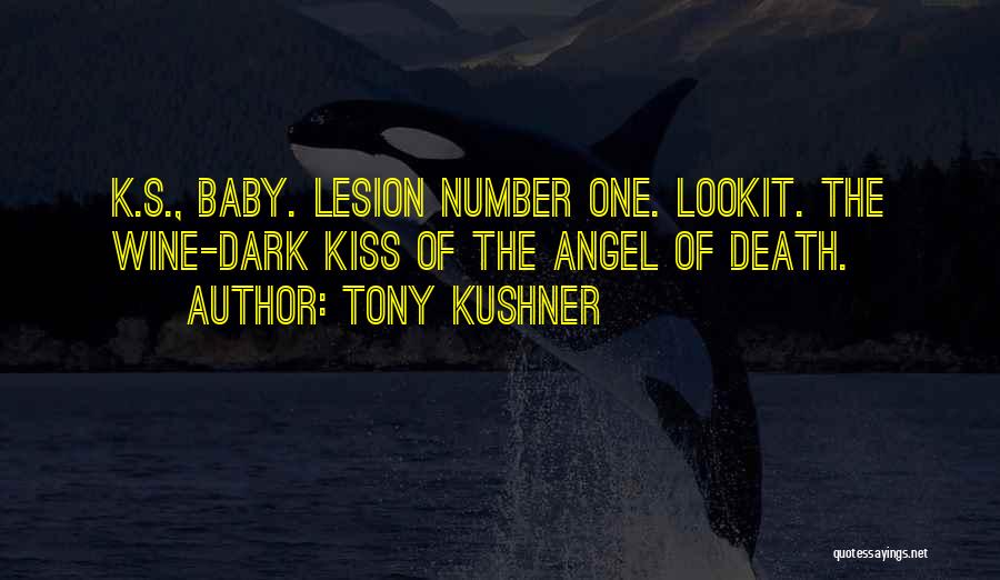Tony Kushner Quotes: K.s., Baby. Lesion Number One. Lookit. The Wine-dark Kiss Of The Angel Of Death.