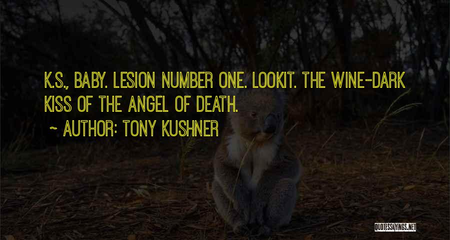 Tony Kushner Quotes: K.s., Baby. Lesion Number One. Lookit. The Wine-dark Kiss Of The Angel Of Death.