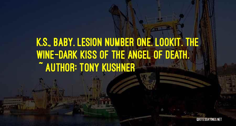 Tony Kushner Quotes: K.s., Baby. Lesion Number One. Lookit. The Wine-dark Kiss Of The Angel Of Death.