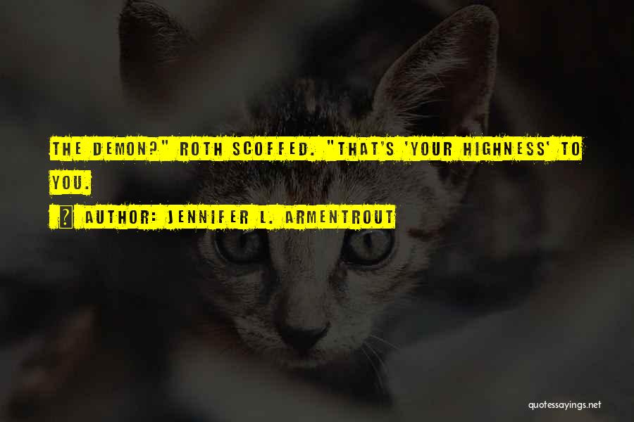 Jennifer L. Armentrout Quotes: The Demon? Roth Scoffed. That's 'your Highness' To You.