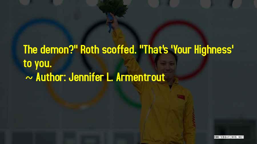 Jennifer L. Armentrout Quotes: The Demon? Roth Scoffed. That's 'your Highness' To You.