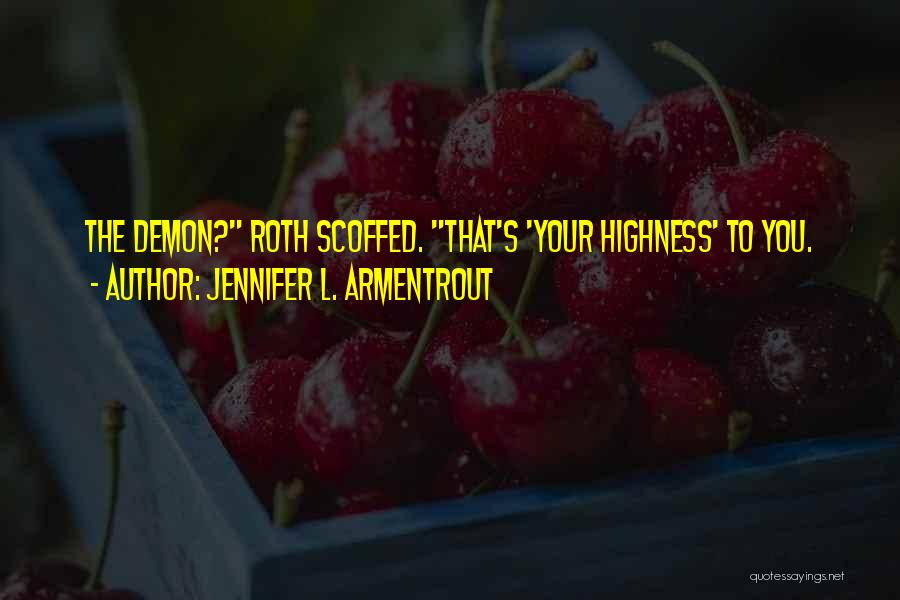 Jennifer L. Armentrout Quotes: The Demon? Roth Scoffed. That's 'your Highness' To You.