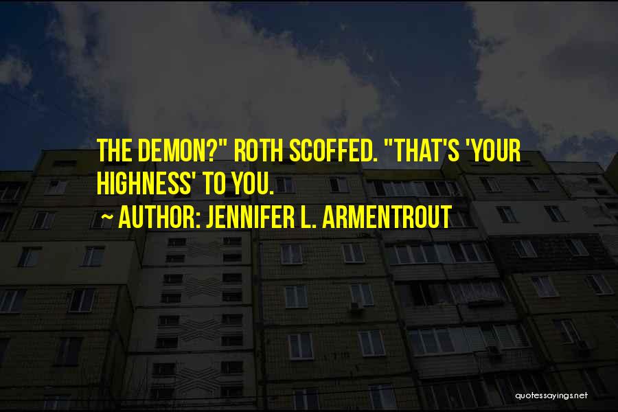 Jennifer L. Armentrout Quotes: The Demon? Roth Scoffed. That's 'your Highness' To You.