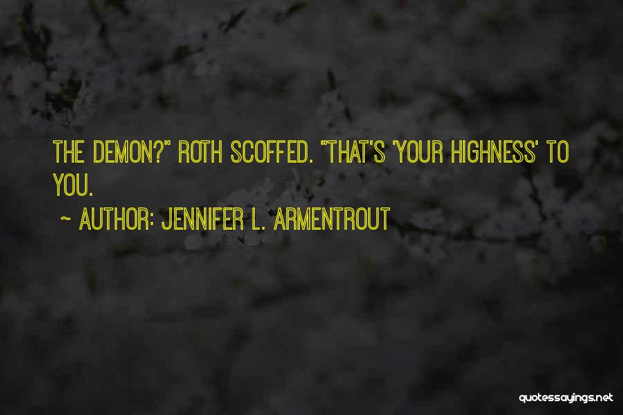 Jennifer L. Armentrout Quotes: The Demon? Roth Scoffed. That's 'your Highness' To You.