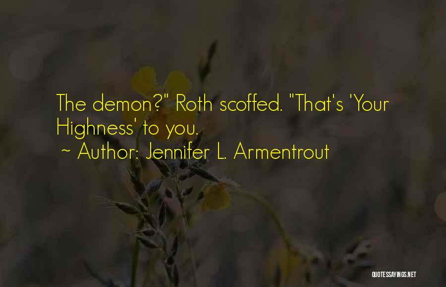 Jennifer L. Armentrout Quotes: The Demon? Roth Scoffed. That's 'your Highness' To You.