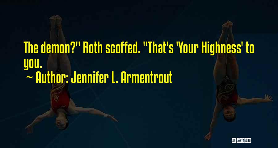 Jennifer L. Armentrout Quotes: The Demon? Roth Scoffed. That's 'your Highness' To You.