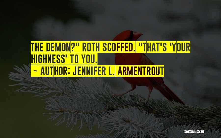 Jennifer L. Armentrout Quotes: The Demon? Roth Scoffed. That's 'your Highness' To You.