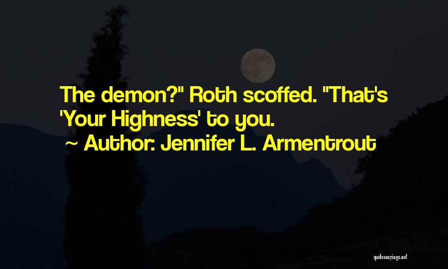 Jennifer L. Armentrout Quotes: The Demon? Roth Scoffed. That's 'your Highness' To You.