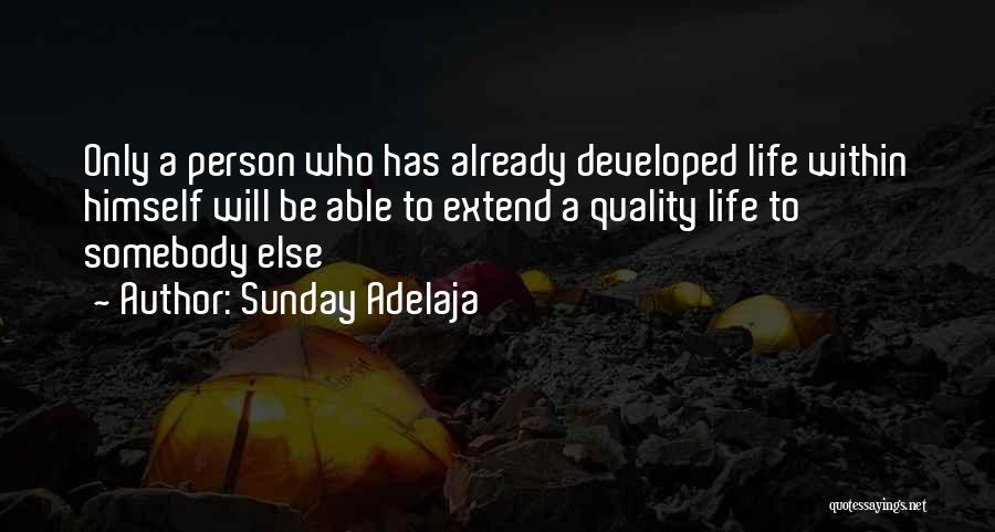 Sunday Adelaja Quotes: Only A Person Who Has Already Developed Life Within Himself Will Be Able To Extend A Quality Life To Somebody