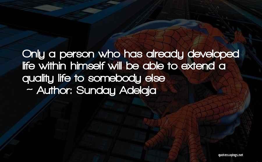Sunday Adelaja Quotes: Only A Person Who Has Already Developed Life Within Himself Will Be Able To Extend A Quality Life To Somebody