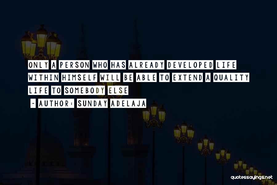 Sunday Adelaja Quotes: Only A Person Who Has Already Developed Life Within Himself Will Be Able To Extend A Quality Life To Somebody
