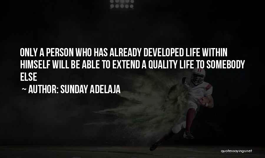 Sunday Adelaja Quotes: Only A Person Who Has Already Developed Life Within Himself Will Be Able To Extend A Quality Life To Somebody