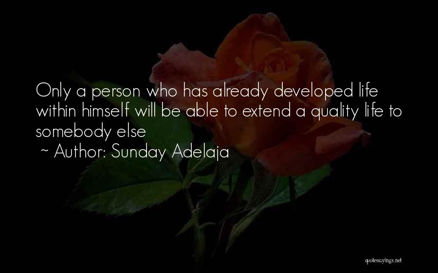 Sunday Adelaja Quotes: Only A Person Who Has Already Developed Life Within Himself Will Be Able To Extend A Quality Life To Somebody