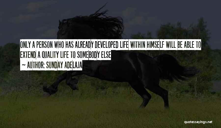 Sunday Adelaja Quotes: Only A Person Who Has Already Developed Life Within Himself Will Be Able To Extend A Quality Life To Somebody