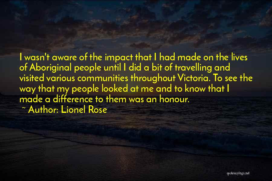 Lionel Rose Quotes: I Wasn't Aware Of The Impact That I Had Made On The Lives Of Aboriginal People Until I Did A