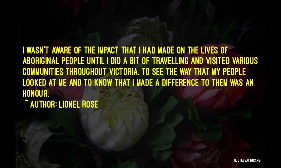 Lionel Rose Quotes: I Wasn't Aware Of The Impact That I Had Made On The Lives Of Aboriginal People Until I Did A