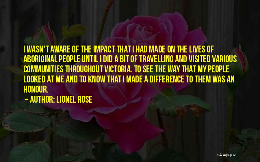 Lionel Rose Quotes: I Wasn't Aware Of The Impact That I Had Made On The Lives Of Aboriginal People Until I Did A