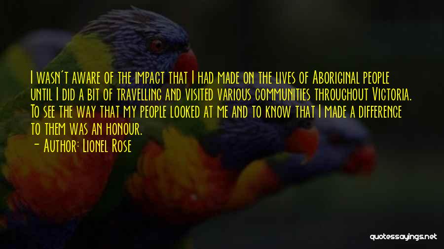 Lionel Rose Quotes: I Wasn't Aware Of The Impact That I Had Made On The Lives Of Aboriginal People Until I Did A