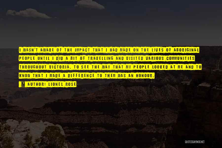 Lionel Rose Quotes: I Wasn't Aware Of The Impact That I Had Made On The Lives Of Aboriginal People Until I Did A